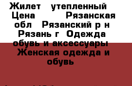 Жилет   утепленный  › Цена ­ 750 - Рязанская обл., Рязанский р-н, Рязань г. Одежда, обувь и аксессуары » Женская одежда и обувь   